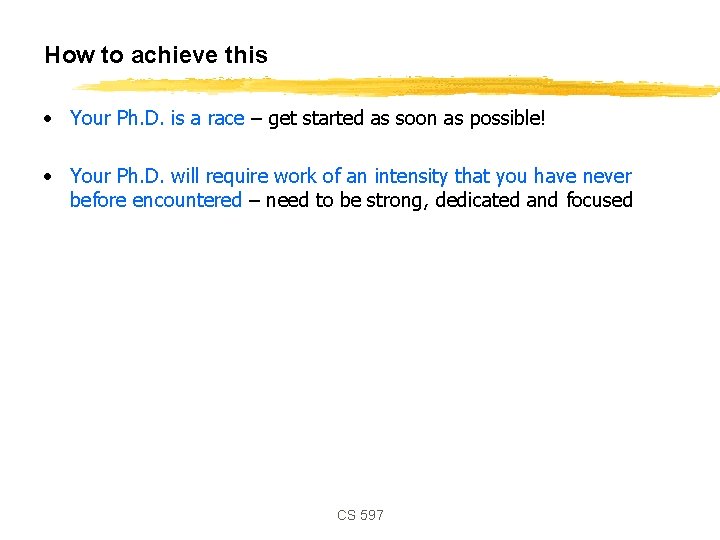 How to achieve this • Your Ph. D. is a race – get started