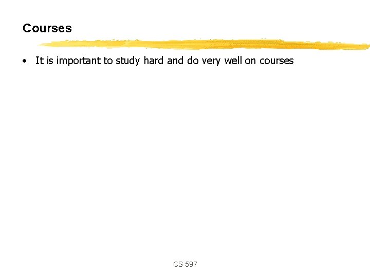 Courses • It is important to study hard and do very well on courses