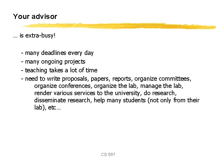 Your advisor … is extra-busy! - many deadlines every day many ongoing projects teaching