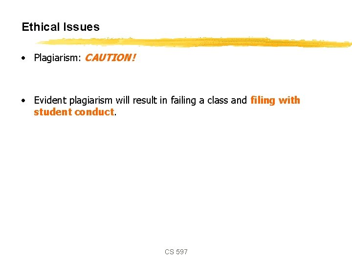 Ethical Issues • Plagiarism: CAUTION! • Evident plagiarism will result in failing a class