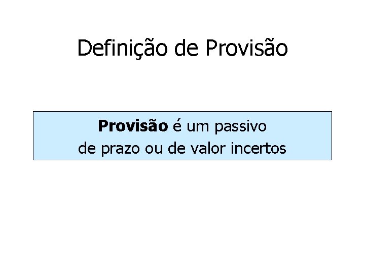 Definição de Provisão é um passivo de prazo ou de valor incertos Definição de Provisão é um passivo de prazo ou de valor incertos