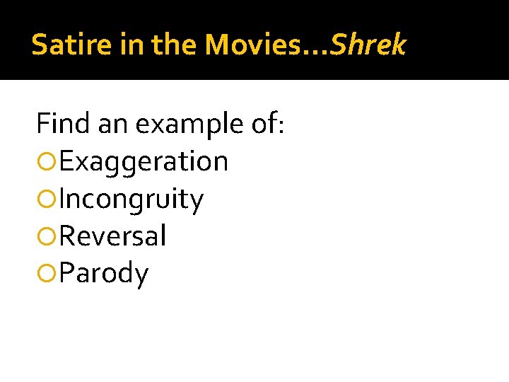 Satire in the Movies…Shrek Find an example of: Exaggeration Incongruity Reversal Parody 