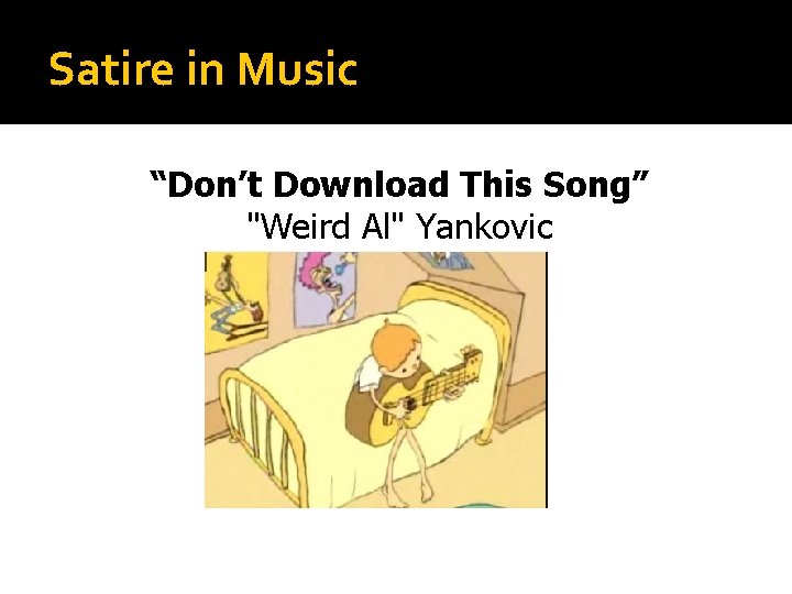 Satire in Music “Don’t Download This Song” "Weird Al" Yankovic http: //www. youtube. com/watch?