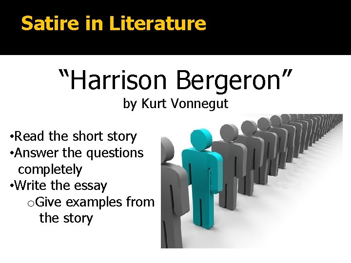 Satire in Literature “Harrison Bergeron” by Kurt Vonnegut • Read the short story •