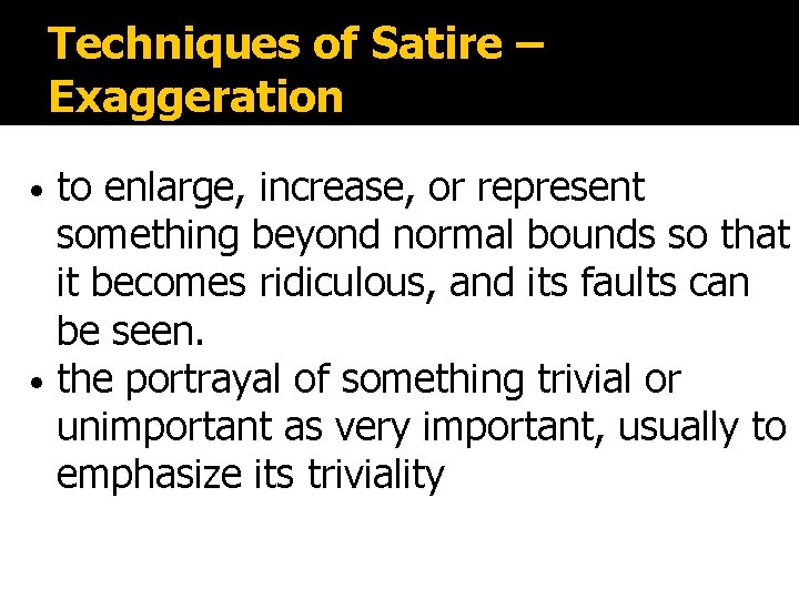 Techniques of Satire – Exaggeration to enlarge, increase, or represent something beyond normal bounds