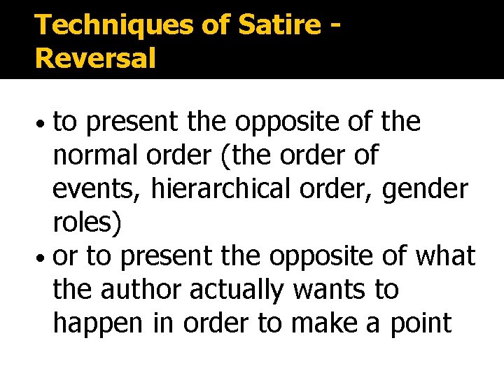 Techniques of Satire Reversal to present the opposite of the normal order (the order