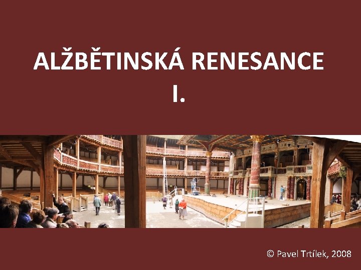 ALŽBĚTINSKÁ RENESANCE I. © Pavel Trtílek, 2008 