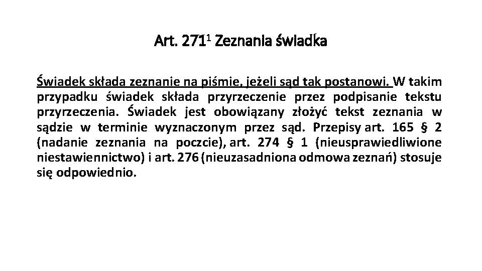 Art. 2711 Zeznania świadka Świadek składa zeznanie na piśmie, jeżeli sąd tak postanowi. W