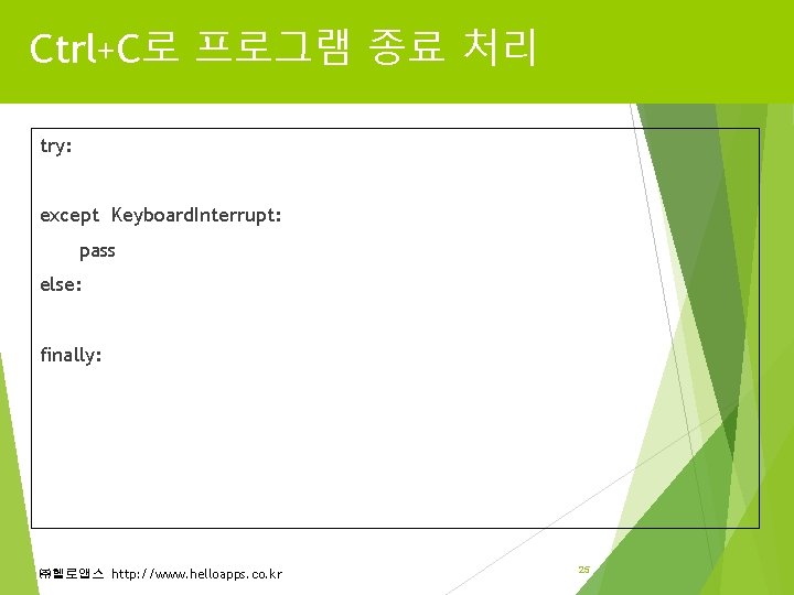 Ctrl+C로 프로그램 종료 처리 try: except Keyboard. Interrupt: pass else: finally: ㈜헬로앱스 http: //www. Ctrl+C로 프로그램 종료 처리 try: except Keyboard. Interrupt: pass else: finally: ㈜헬로앱스 http: //www.