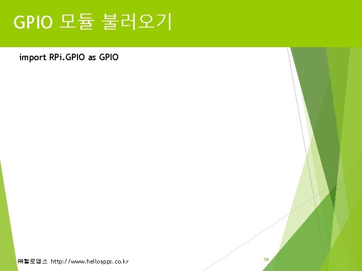 GPIO 모듈 불러오기 import RPi. GPIO as GPIO ㈜헬로앱스 http: //www. helloapps. co. kr GPIO 모듈 불러오기 import RPi. GPIO as GPIO ㈜헬로앱스 http: //www. helloapps. co. kr