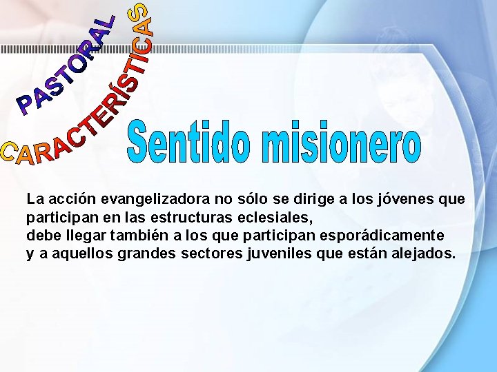 La acción evangelizadora no sólo se dirige a los jóvenes que participan en las La acción evangelizadora no sólo se dirige a los jóvenes que participan en las