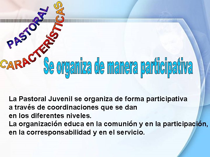 La Pastoral Juvenil se organiza de forma participativa a través de coordinaciones que se La Pastoral Juvenil se organiza de forma participativa a través de coordinaciones que se