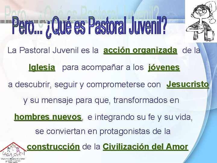 La Pastoral Juvenil es la acción organizada de la Iglesia para acompañar a los La Pastoral Juvenil es la acción organizada de la Iglesia para acompañar a los