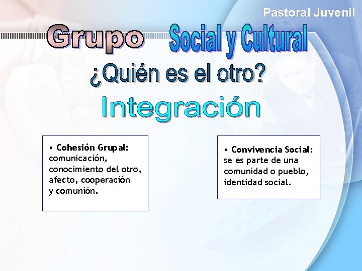 Pastoral Juvenil • Cohesión Grupal: comunicación, conocimiento del otro, afecto, cooperación y comunión. • Pastoral Juvenil • Cohesión Grupal: comunicación, conocimiento del otro, afecto, cooperación y comunión. •