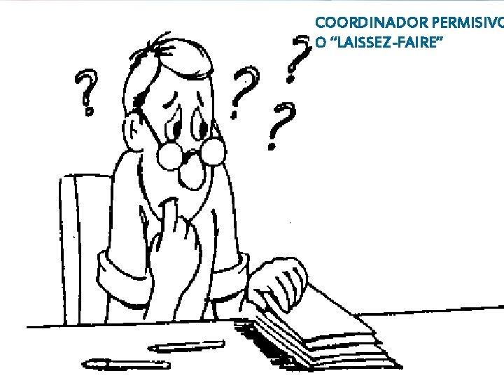 COORDINADOR PERMISIVO O “LAISSEZ-FAIRE” COORDINADOR PERMISIVO O “LAISSEZ-FAIRE”