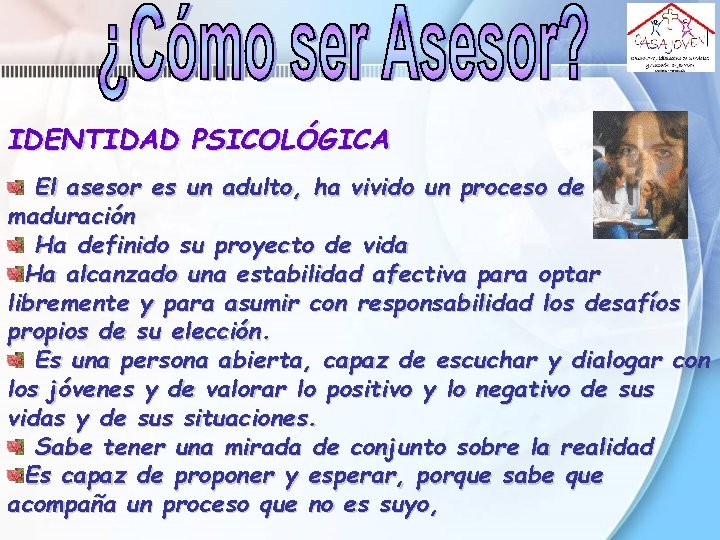 IDENTIDAD PSICOLÓGICA El asesor es un adulto, ha vivido un proceso de maduración Ha IDENTIDAD PSICOLÓGICA El asesor es un adulto, ha vivido un proceso de maduración Ha