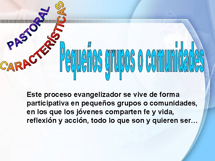 Este proceso evangelizador se vive de forma participativa en pequeños grupos o comunidades, en Este proceso evangelizador se vive de forma participativa en pequeños grupos o comunidades, en