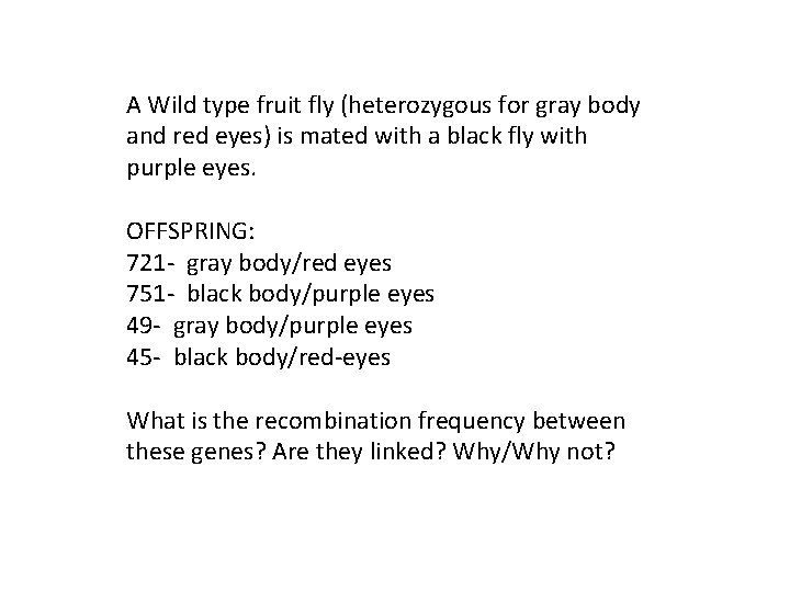 A Wild type fruit fly (heterozygous for gray body and red eyes) is mated A Wild type fruit fly (heterozygous for gray body and red eyes) is mated
