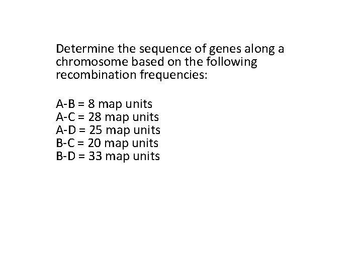 Determine the sequence of genes along a chromosome based on the following recombination frequencies: Determine the sequence of genes along a chromosome based on the following recombination frequencies: