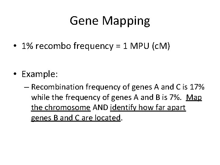 Gene Mapping • 1% recombo frequency = 1 MPU (c. M) • Example: – Gene Mapping • 1% recombo frequency = 1 MPU (c. M) • Example: –
