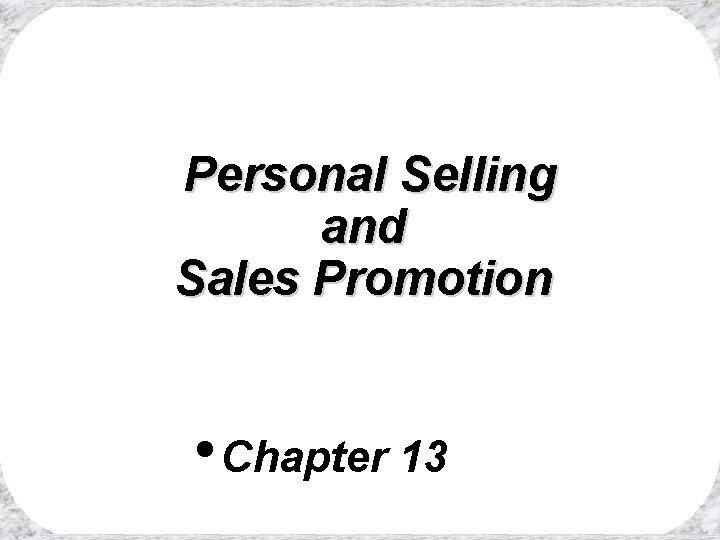 Personal Selling and Sales Promotion • Chapter 13 Personal Selling and Sales Promotion • Chapter 13