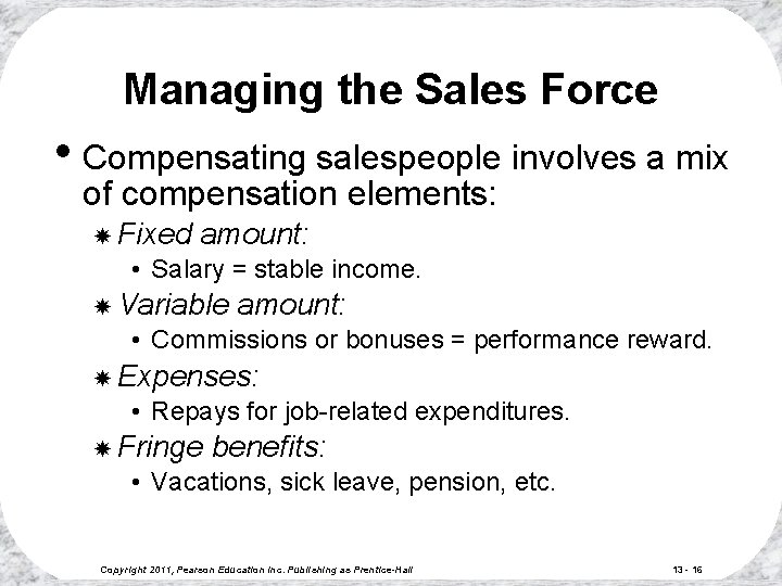 Managing the Sales Force • Compensating salespeople involves a mix of compensation elements: Fixed Managing the Sales Force • Compensating salespeople involves a mix of compensation elements: Fixed
