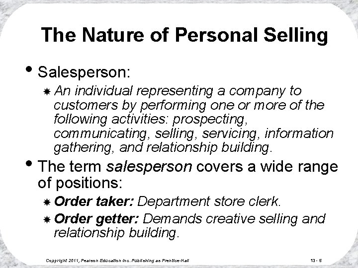 The Nature of Personal Selling • Salesperson: An individual representing a company to customers The Nature of Personal Selling • Salesperson: An individual representing a company to customers