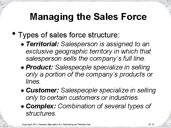 Managing the Sales Force • Types of sales force structure: Territorial: Salesperson is assigned Managing the Sales Force • Types of sales force structure: Territorial: Salesperson is assigned