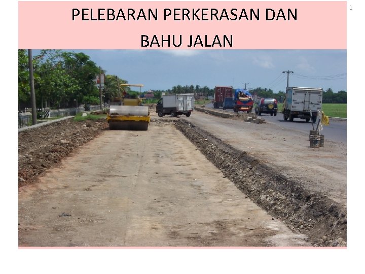 PELEBARAN PERKERASAN DAN BAHU JALAN 1 