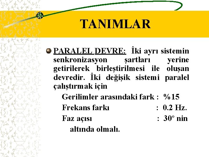 TANIMLAR PARALEL DEVRE: İki ayrı sistemin senkronizasyon şartları yerine getirilerek birleştirilmesi ile oluşan devredir.