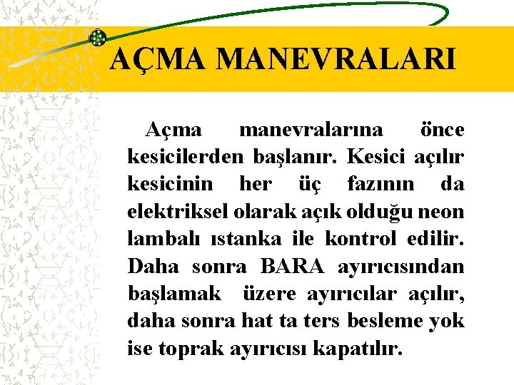 AÇMA MANEVRALARI Açma manevralarına önce kesicilerden başlanır. Kesici açılır kesicinin her üç fazının da