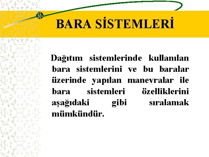 BARA SİSTEMLERİ Dağıtım sistemlerinde kullanılan bara sistemlerini ve bu baralar üzerinde yapılan manevralar ile