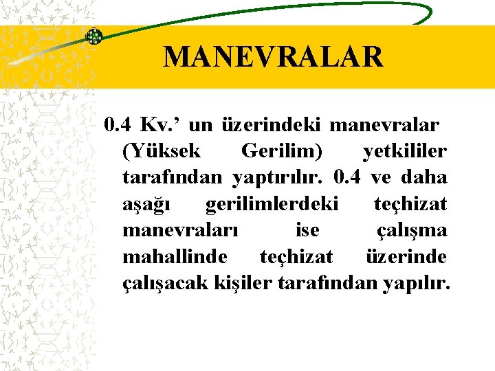 MANEVRALAR 0. 4 Kv. ’ un üzerindeki manevralar (Yüksek Gerilim) yetkililer tarafından yaptırılır. 0.