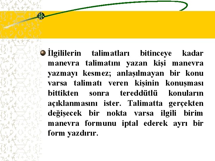 İlgililerin talimatları bitinceye kadar manevra talimatını yazan kişi manevra yazmayı kesmez; anlaşılmayan bir konu