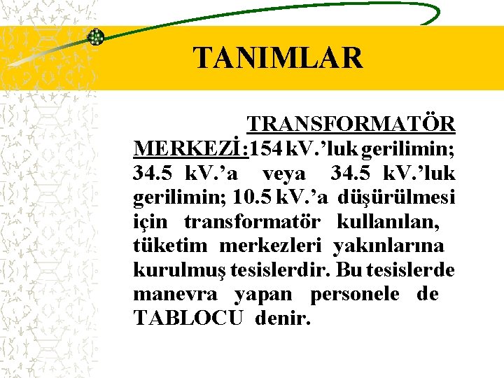 TANIMLAR TRANSFORMATÖR MERKEZİ: 154 k. V. ’luk gerilimin; 34. 5 k. V. ’a veya