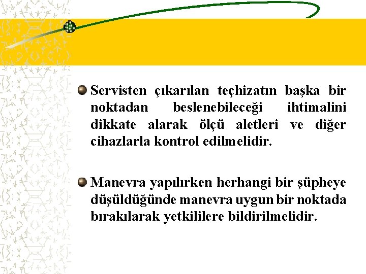 Servisten çıkarılan teçhizatın başka bir noktadan beslenebileceği ihtimalini dikkate alarak ölçü aletleri ve diğer