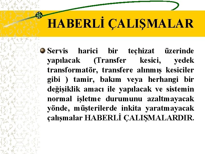 HABERLİ ÇALIŞMALAR Servis harici bir teçhizat üzerinde yapılacak (Transfer kesici, yedek transformatör, transfere alınmış