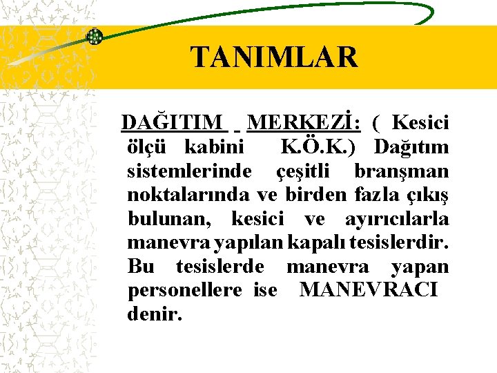 TANIMLAR DAĞITIM MERKEZİ: ( Kesici ölçü kabini K. Ö. K. ) Dağıtım sistemlerinde çeşitli