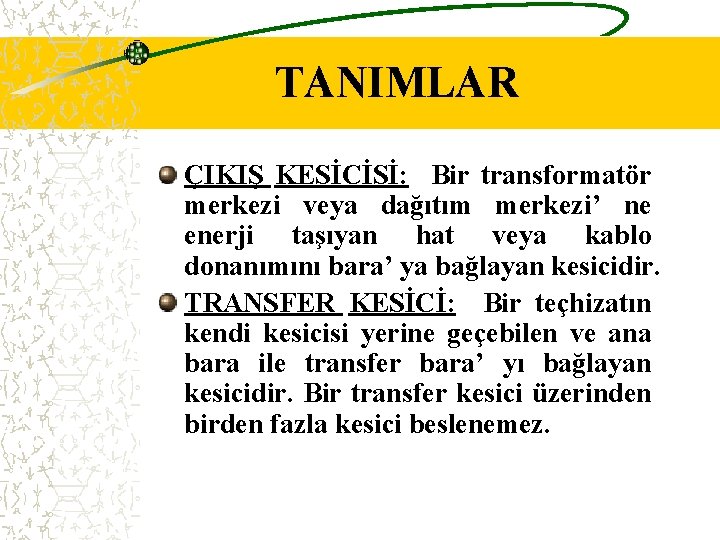 TANIMLAR ÇIKIŞ KESİCİSİ: Bir transformatör merkezi veya dağıtım merkezi’ ne enerji taşıyan hat veya