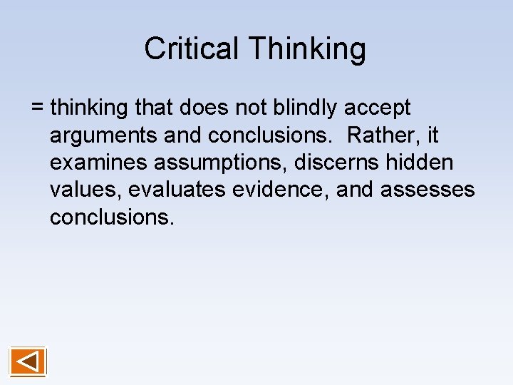 Critical Thinking = thinking that does not blindly accept arguments and conclusions. Rather, it