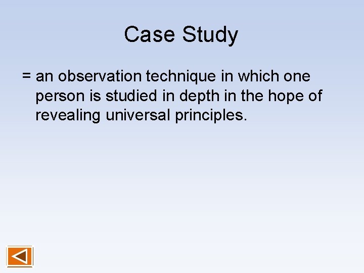 Case Study = an observation technique in which one person is studied in depth