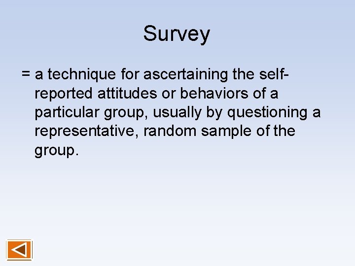 Survey = a technique for ascertaining the selfreported attitudes or behaviors of a particular