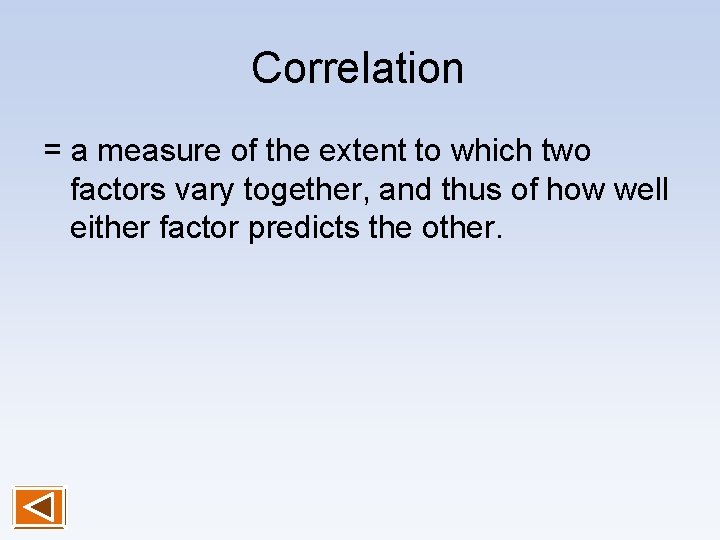 Correlation = a measure of the extent to which two factors vary together, and