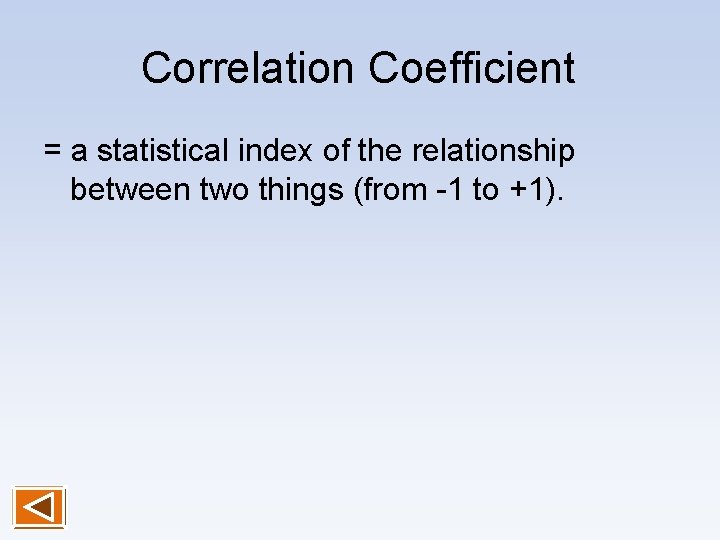 Correlation Coefficient = a statistical index of the relationship between two things (from -1