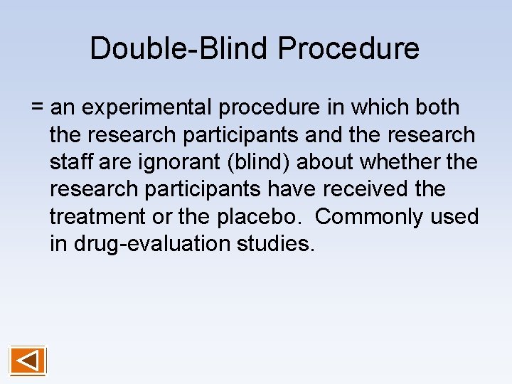 Double-Blind Procedure = an experimental procedure in which both the research participants and the