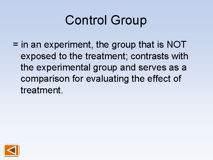 Control Group = in an experiment, the group that is NOT exposed to the