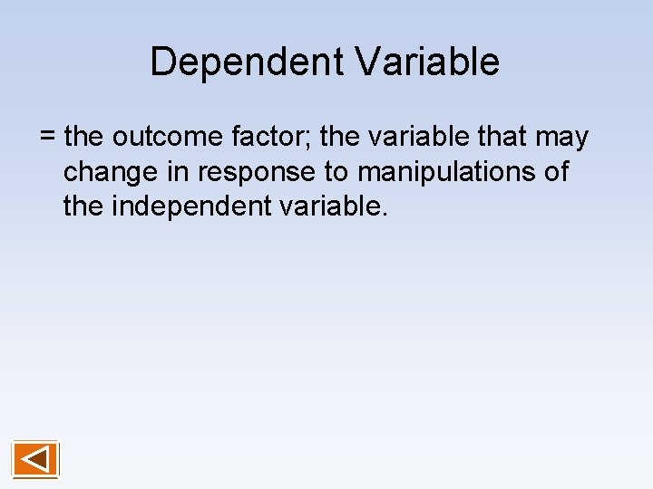 Dependent Variable = the outcome factor; the variable that may change in response to