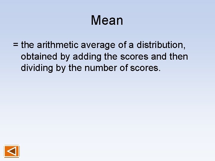 Mean = the arithmetic average of a distribution, obtained by adding the scores and