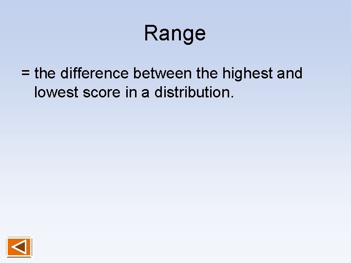 Range = the difference between the highest and lowest score in a distribution. 