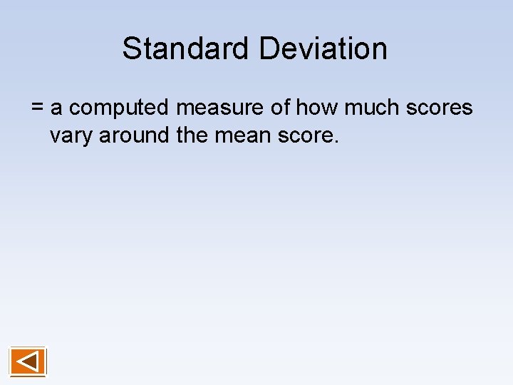 Standard Deviation = a computed measure of how much scores vary around the mean